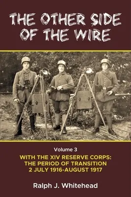 A drót másik oldala 3. kötet: A XIV. tartalékos hadtesttel: Az átmenet időszaka 1916. július 2. - 1917. augusztus - Other Side of the Wire Volume 3: With the XIV Reserve Corps: The Period of Transition 2 July 1916 - August 1917