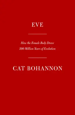 Eve: Hogyan irányította a női test az emberi evolúció 200 millió évét - Eve: How the Female Body Drove 200 Million Years of Human Evolution