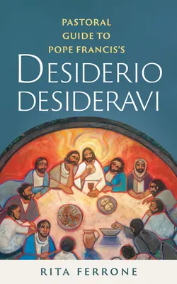 Lelkipásztori útmutató Ferenc pápa Desiderio Desideravi című művéhez - Pastoral Guide to Pope Francis's Desiderio Desideravi