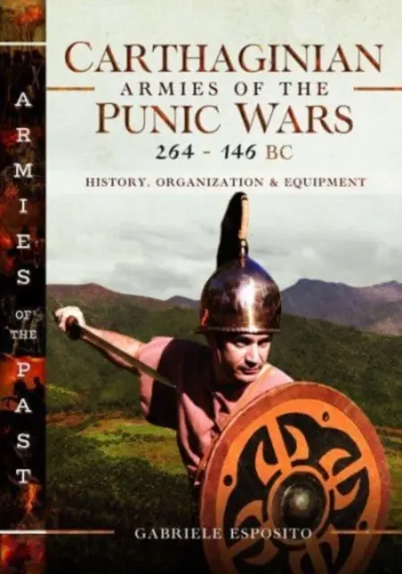 A pun háborúk karthágói seregei, i. e. 264-146: Történelem, szervezet és felszerelés - Carthaginian Armies of the Punic Wars, 264-146 BC: History, Organization and Equipment