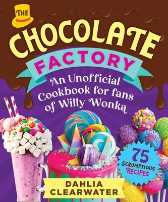 Egy nem hivatalos szakácskönyv Willy Wonka rajongóinak: Ínycsiklandó csokoládék, desszertek és édességkreációk--75 ínycsiklandó recept! - An Unofficial Cookbook for Fans of Willy Wonka: Mouthwatering Chocolates, Desserts, and Candy Creations--75 Scrumptious Recipes!