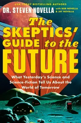 A szkeptikusok útmutatója a jövőbe: Mit mond a tegnapi tudomány és a sci-fi a holnap világáról - The Skeptics' Guide to the Future: What Yesterday's Science and Science Fiction Tell Us about the World of Tomorrow