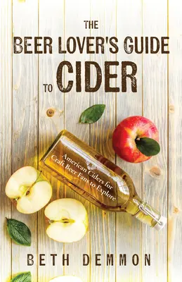 A sörkedvelők kalauza az almaborhoz: Amerikai almaborok felfedezése a kézműves sörök rajongói számára - The Beer Lover's Guide to Cider: American Ciders for Craft Beer Fans to Explore