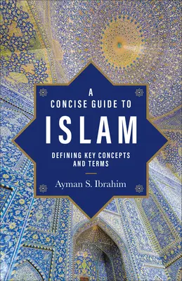 A Concise Guide to Islam: A legfontosabb fogalmak és kifejezések meghatározása - A Concise Guide to Islam: Defining Key Concepts and Terms