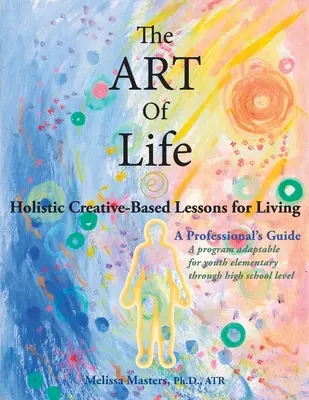 Az élet művészete: Holisztikus, kreatív alapú leckék az élethez - The ART of Life: Holistic Creative-Based Lessons For Living