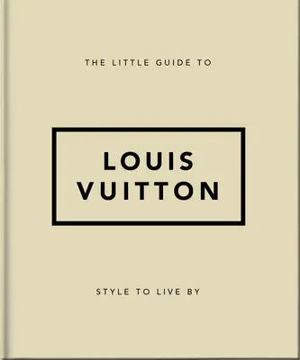 A Louis Vuitton kis kalauza: A Vitt Vuitton: Stílus, amivel élni lehet - The Little Guide to Louis Vuitton: Style to Live by