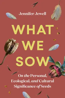 Amit vetünk: A magok személyes, ökológiai és kulturális jelentőségéről - What We Sow: On the Personal, Ecological, and Cultural Significance of Seeds