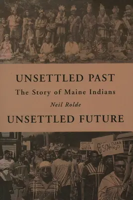 Rendezetlen múlt, rendezetlen jövő: Maine indiánok története - Unsettled Past, Unsettled Future: The Story of Maine Indians