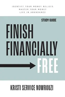 Fejezd be pénzügyileg szabadon - Tanulmányi útmutató: Ismerd fel a pénzzel kapcsolatos hiedelmeidet Gazdálkodj a pénzeddel Élj bőségben - Finish Financially Free - Study Guide: Identify your money beliefs Master your money Live in abundance