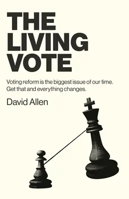 Az élő szavazás: A választójogi reform korunk legnagyobb problémája. Szerezd meg, és minden megváltozik. - The Living Vote: Voting Reform Is the Biggest Issue of Our Time. Get That and Everything Changes.