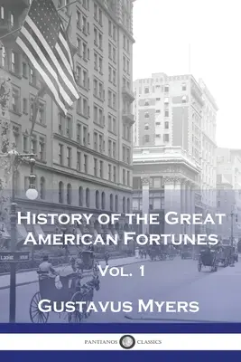 A nagy amerikai szerencsék története, 1. kötet - History of the Great American Fortunes, Vol 1