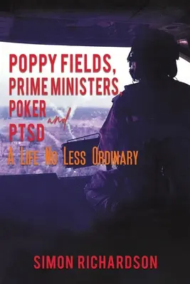 Mákos mezők, miniszterelnökök, póker és PTSD - Egy nem kevésbé hétköznapi élet - Poppy Fields, Prime Ministers, Poker and PTSD - A Life No Less Ordinary