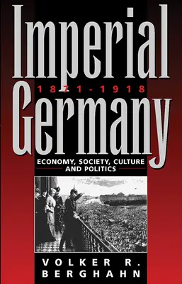 A birodalmi Németország 1871-1918: Gazdaság, társadalom, kultúra és politika - Imperial Germany 1871-1918: Economy, Society, Culture and Politics