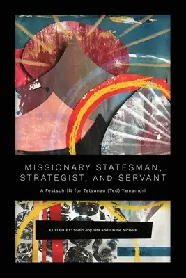 Misszionárius államférfi, stratéga és szolga: Tetsunao (Ted) Yamamori ünnepi írása - Missionary Statesman, Strategist, and Servant: A Festschrift for Tetsunao (Ted) Yamamori