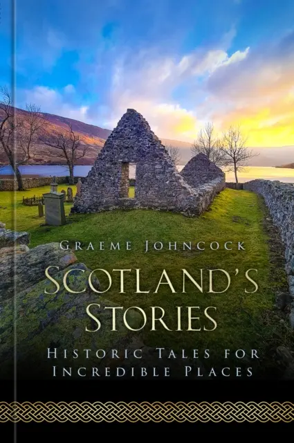 Skócia történetei - Történelmi mesék hihetetlen helyekre - Scotland's Stories - Historic Tales for Incredible Places