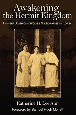 A remeték királyságának felébresztése: Amerikai női misszionáriusok Koreában - Awakening the Hermit Kingdom: Pioneer American Women Missionaries in Korea