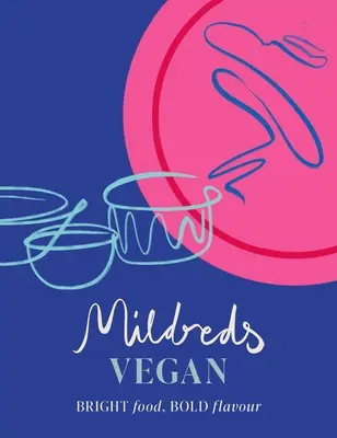 Mildreds Vegan: Világos ételek, merész ízek - Mildreds Vegan: Bright Food, Bold Flavour