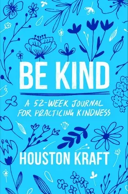 Légy kedves: Egy 52 hetes napló a kedvesség gyakorlásához - Be Kind: A 52-Week Journal for Practicing Kindness