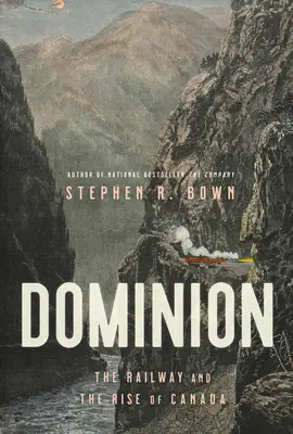 Dominion: A vasút és Kanada felemelkedése - Dominion: The Railway and the Rise of Canada