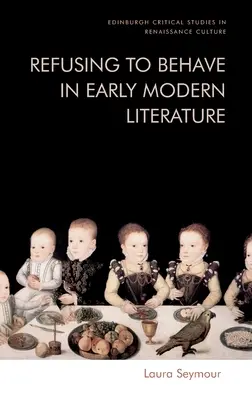 A viselkedés megtagadása a kora újkori irodalomban - Refusing to Behave in Early Modern Literature