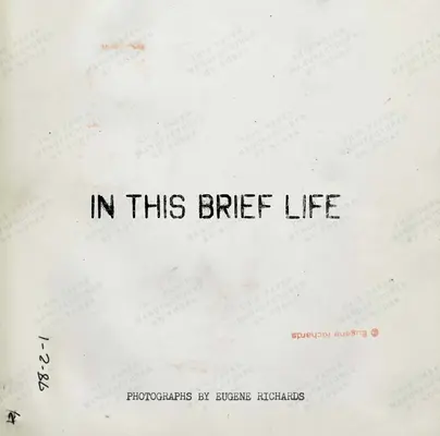 Eugene Richards: Richards: In This Brief Life - Eugene Richards: In This Brief Life