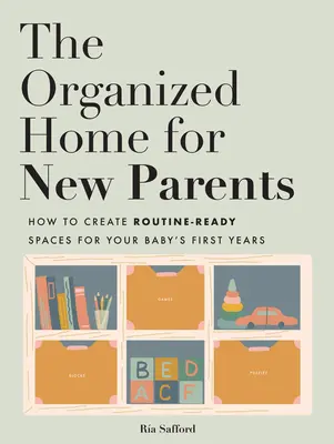 A szervezett otthon új szülőknek: Hozzon létre rutinra kész tereket a baba első éveire - The Organized Home for New Parents: Create Routine-Ready Spaces for Your Baby's First Years