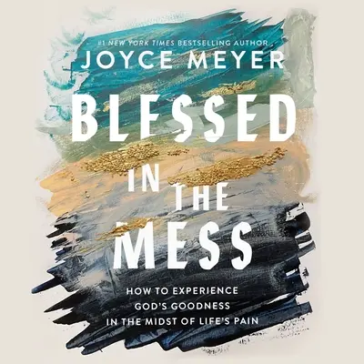 Áldott a zűrzavarban: Hogyan tapasztaljuk meg Isten jóságát az élet fájdalmai közepette? - Blessed in the Mess: How to Experience God's Goodness in the Midst of Life's Pain