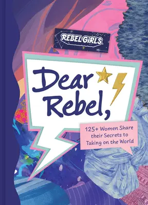 Kedves lázadó! 145 nő osztja meg legjobb tanácsait a mai lányoknak - Dear Rebel: 145 Women Share Their Best Advice for the Girls of Today