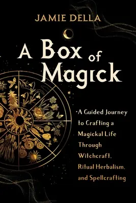 Egy doboz varázslat: A Guided Journey to Crafting a Magickal Life Through Witchcraft, Ritual Herbalism, and Spellcrafting - A Box of Magick: A Guided Journey to Crafting a Magickal Life Through Witchcraft, Ritual Herbalism, and Spellcrafting