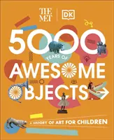 Met 5000 év félelmetes tárgyai - Művészettörténet gyerekeknek - Met 5000 Years of Awesome Objects - A History of Art for Children