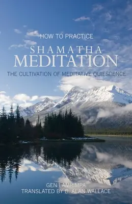 Hogyan gyakoroljuk a Shamatha meditációt: A meditatív nyugalom művelése - How to Practice Shamatha Meditation: The Cultivation of Meditative Quiescence