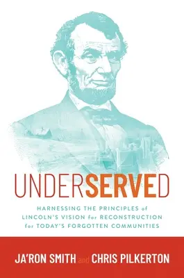 Underserved: Lincoln újjáépítési elképzelésének elveinek hasznosítása a mai elfeledett közösségek számára - Underserved: Harnessing the Principles of Lincoln's Vision for Reconstruction for Today's Forgotten Communities