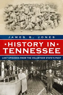 Tennessee történelme: Elveszett epizódok az önkéntes állam múltjából - History in Tennessee: Lost Episodes from the Volunteer State's Past