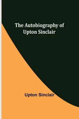 Upton Sinclair önéletrajza - The Autobiography of Upton Sinclair