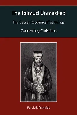 A Talmud leplezetlenül: A titkos rabbinikus tanítások a keresztényekről - The Talmud Unmasked: The Secret Rabbinical Teachings Concerning Christians