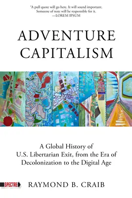 Kalandkapitalizmus: A libertárius kilépés története a dekolonizáció korától a digitális korszakig - Adventure Capitalism: A History of Libertarian Exit, from the Era of Decolonization to the Digital Age