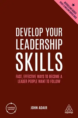 Fejleszd vezetői képességeidet: Gyors, hatékony módszerek, hogy olyan vezetővé váljon, akit az emberek követni akarnak - Develop Your Leadership Skills: Fast, Effective Ways to Become a Leader People Want to Follow