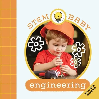 Stem Baby: (Stem Books for Babies, Tinker and Maker Books for Babies) - Stem Baby: Engineering: (Stem Books for Babies, Tinker and Maker Books for Babies)