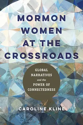 Mormon nők a válaszúton: Globális elbeszélések és a kapcsolat ereje - Mormon Women at the Crossroads: Global Narratives and the Power of Connectedness