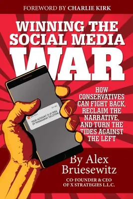 A közösségi médiaháború megnyerése: Hogyan tudnak a konzervatívok visszavágni, visszaszerezni a narratívát, és megfordítani a baloldaliak ellen a kockát? - Winning the Social Media War: How Conservatives Can Fight Back, Reclaim the Narrative, and Turn the Tides Against the Left