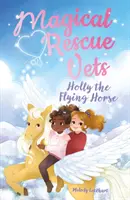 Mágikus mentőállatorvosok: Holly, a repülő ló - Magical Rescue Vets: Holly the Flying Horse