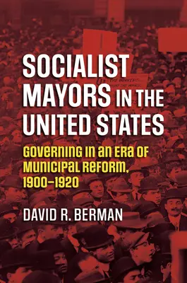 Szocialista polgármesterek az Egyesült Államokban: Kormányzás az önkormányzati reformok korában, 1900-1920 - Socialist Mayors in the United States: Governing in an Era of Municipal Reform, 1900-1920