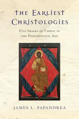 A legkorábbi krisztológiák: Öt Krisztus-kép a posztapostolista korban - The Earliest Christologies: Five Images of Christ in the Postapostolic Age