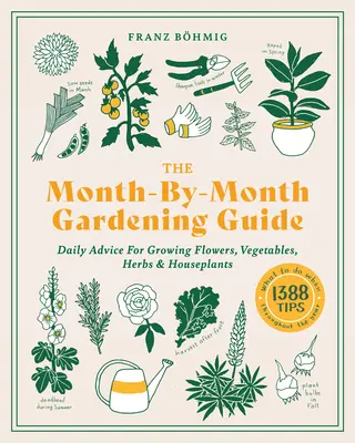 Kertészeti útmutató hónapról hónapra: Napi tanácsok a virágok, zöldségek, fűszernövények és szobanövények termesztéséhez - The Month-By-Month Gardening Guide: Daily Advice for Growing Flowers, Vegetables, Herbs, and Houseplants