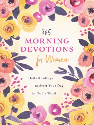 365 reggeli áhítat nőknek: Readings to Start Your Day in God's Word (Olvasmányok, hogy Isten Igéjével kezdd a napodat) - 365 Morning Devotions for Women: Readings to Start Your Day in God's Word