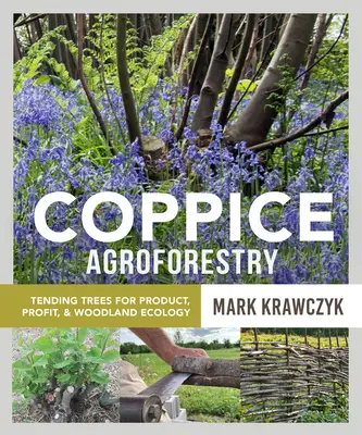 Coppice Agroforestry: Fák gondozása a termék, a nyereség és az erdőökológia érdekében - Coppice Agroforestry: Tending Trees for Product, Profit, and Woodland Ecology