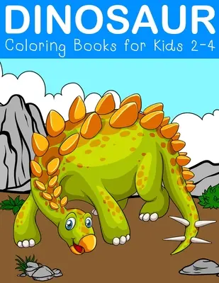 Dinoszaurusz színezőkönyvek 2-4 éves gyerekeknek: Fantasztikus dinoszauruszos foglalkoztató könyvek 3-5 éves gyerekeknek - Dinosaur Coloring Books for Kids 2-4: Fantastic Dinosaur Activity Books for kids 3-5