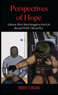 A remény perspektívái: Egy mentőpilóta csendes küzdelme az élet megtalálásáért a PTSD-n, a TBI-n és a háborún túli életért - Perspectives of Hope: A Rescue Pilot's Silent Struggle to Find Life Beyond PTSD, TBI and War