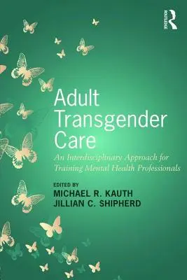 Felnőtt transzneműek gondozása: Interdiszciplináris megközelítés a mentálhigiénés szakemberek képzéséhez - Adult Transgender Care: An Interdisciplinary Approach for Training Mental Health Professionals