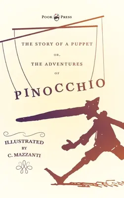 Egy bábu története - avagy Pinokkió kalandjai - Illusztrálta: C. Mazzanti - The Story of a Puppet - Or, The Adventures of Pinocchio - Illustrated by C. Mazzanti